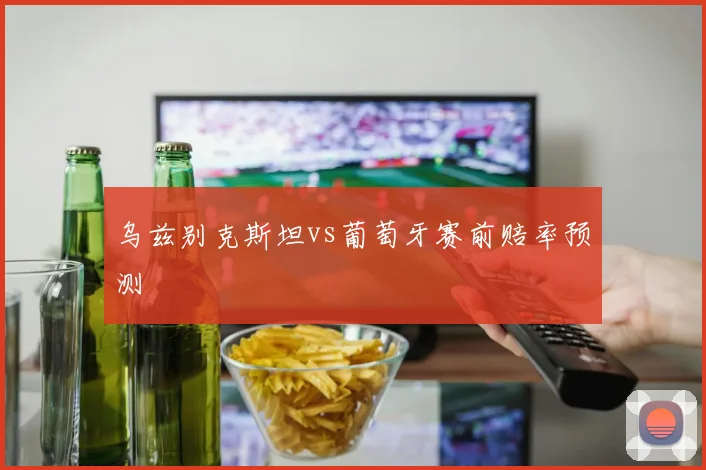 乌兹别克斯坦vs葡萄牙赛前赔率预测