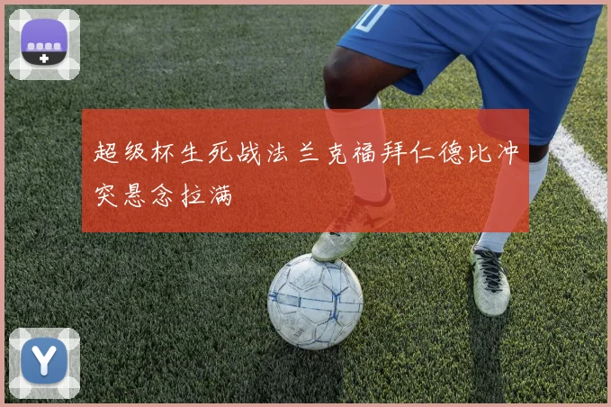超级杯生死战法兰克福拜仁德比冲突悬念拉满